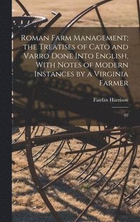 bokomslag Roman Farm Management; the Treatises of Cato and Varro Done Into English, With Notes of Modern Instances by a Virginia Farmer