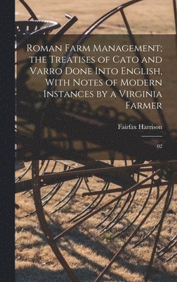 bokomslag Roman Farm Management; the Treatises of Cato and Varro Done Into English, With Notes of Modern Instances by a Virginia Farmer