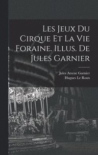 bokomslag Les jeux du cirque et la vie foraine. Illus. de Jules Garnier