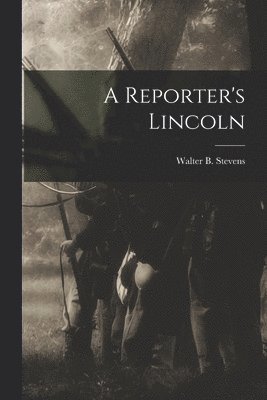 Walter B 1848-1939 Stevens - Reporter's Lincoln, Häftad