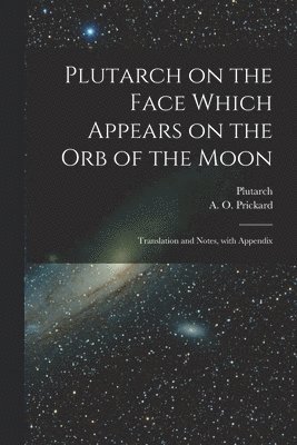 Plutarch on the face which appears on the orb of the Moon 1