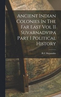 bokomslag Ancient Indian Colonies In The Far East Vol II Suvarnadvipa Part I Political History