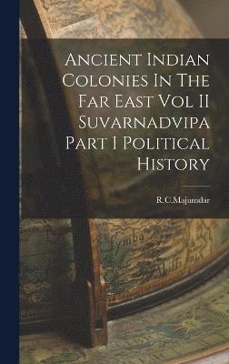 Ancient Indian Colonies In The Far East Vol II Suvarnadvipa Part I Political History 1