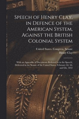 Henry Clay, st Se United States Congress (22nd - Speech of Henry Clay, in Defence of the American System, Against the British Colonial System, Häftad