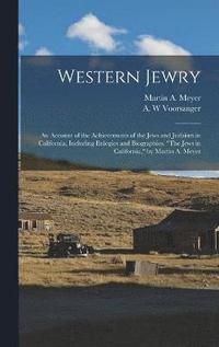 bokomslag Western Jewry; an Account of the Achievements of the Jews and Judaism in California, Including Eulogies and Biographies. &quot;The Jews in California,&quot; by Martin A. Meyer