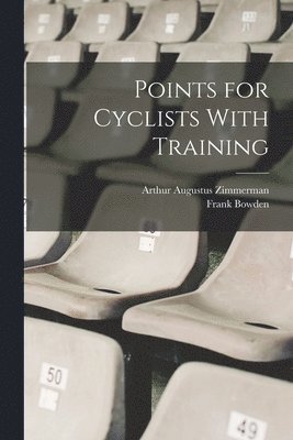Arthur Augustus Zimmerman, Frank Bowden - Points for Cyclists With Training, Häftad