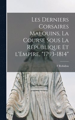 bokomslag Les derniers corsaires malouins, la course sous la République et l'Empire, "1793-1814"