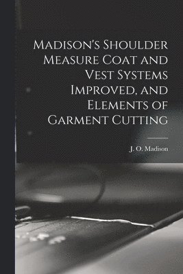 Madison's Shoulder Measure Coat and Vest Systems Improved, and Elements of Garment Cutting 1