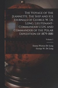 bokomslag The Voyage of the Jeannette. The Ship and ice Journals of George W. De Long, Lieutenant-commander U.S.N. and Commander of the Polar Expedition of 1879-1881; Volume 1