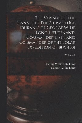 bokomslag Voyage of the Jeannette. The Ship and ice Journals of George W. De Long, Lieutenant-commander U.S.N. and Commander of the Polar Expedition of 1879-1881; Volume 1