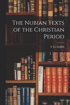 F LL 1862-1934 Griffith - Nubian Texts of the Christian Period, Häftad