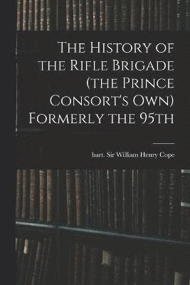 bokomslag The History of the Rifle Brigade (the Prince Consort's Own) Formerly the 95th