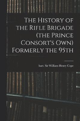 History of the Rifle Brigade (the Prince Consort's Own) Formerly the 95th