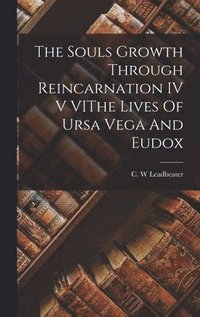 bokomslag The Souls Growth Through Reincarnation IV V VIThe Lives Of Ursa Vega And Eudox