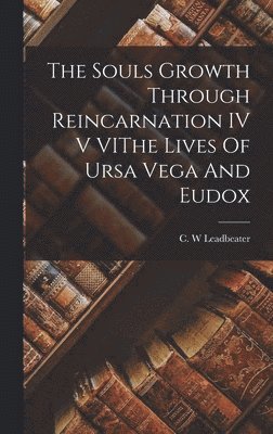 bokomslag The Souls Growth Through Reincarnation IV V VIThe Lives Of Ursa Vega And Eudox