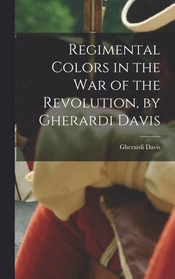 bokomslag Regimental Colors in the war of the Revolution, by Gherardi Davis