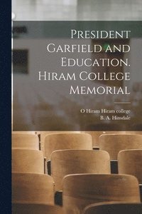 bokomslag President Garfield and Education. Hiram College Memorial