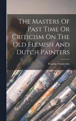 The Masters Of Past Time Or Criticism On The Old Flemish And Dutch Painters 1