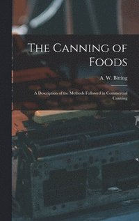 bokomslag The Canning of Foods; a Description of the Methods Followed in Commercial Canning