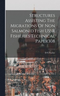 D S Pavlov, D. S. Pavlov - Structures Assisting The Migrations Of Non Salmonid Fish USSR Fisheries Technical Paper308, Inbunden
