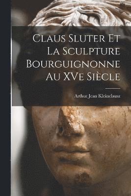 bokomslag Claus Sluter et la sculpture bourguignonne au XVe siècle