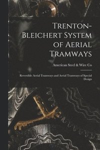 bokomslag Trenton-Bleichert System of Aerial Tramways; Reversible Aerial Tramways and Aerial Tramways of Special Design