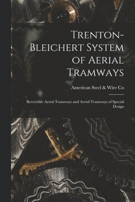 Trenton-Bleichert System of Aerial Tramways; Reversible Aerial Tramways and Aerial Tramways of Special Design 1