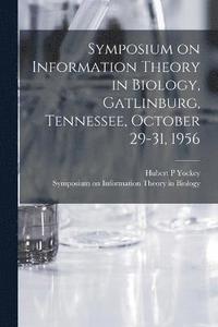 bokomslag Symposium on Information Theory in Biology, Gatlinburg, Tennessee, October 29-31, 1956