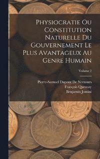 bokomslag Physiocratie Ou Constitution Naturelle Du Gouvernement Le Plus Avantageux Au Genre Humain; Volume 2