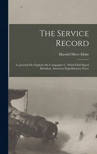 bokomslag The Service Record; Le Journal Des Exploits Du Compagnie C. 303rd Field Signal Battalion, American Expeditionary Force