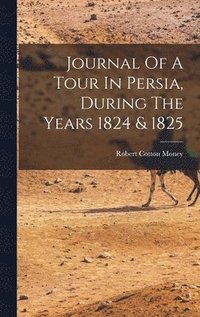 bokomslag Journal Of A Tour In Persia, During The Years 1824 & 1825