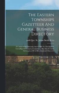 bokomslag The Eastern Townships Gazetteer And General Business Directory