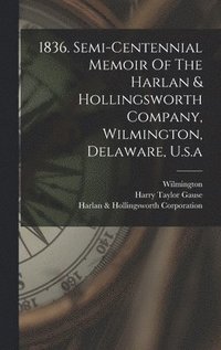 bokomslag 1836. Semi-centennial Memoir Of The Harlan & Hollingsworth Company, Wilmington, Delaware, U.s.a