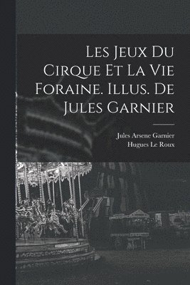 bokomslag Les jeux du cirque et la vie foraine. Illus. de Jules Garnier