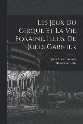 Les jeux du cirque et la vie foraine. Illus. de Jules Garnier 1