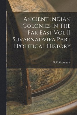 bokomslag Ancient Indian Colonies In The Far East Vol II Suvarnadvipa Part I Political History