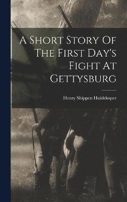 bokomslag Short Story Of The First Day's Fight At Gettysburg
