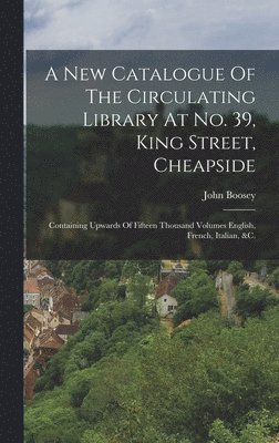 A New Catalogue Of The Circulating Library At No. 39, King Street, Cheapside 1