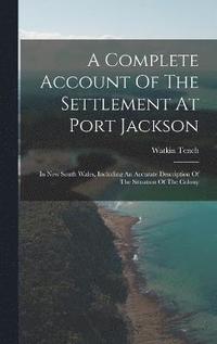 bokomslag A Complete Account Of The Settlement At Port Jackson