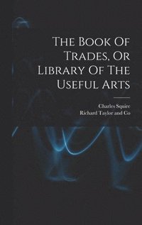 bokomslag Book Of Trades, Or Library Of The Useful Arts