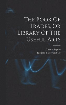 bokomslag Book Of Trades, Or Library Of The Useful Arts