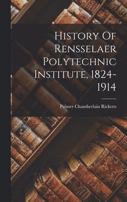 bokomslag History Of Rensselaer Polytechnic Institute, 1824-1914