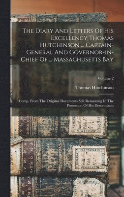 Thomas Hutchinson - Diary And Letters Of His Excellency Thomas Hutchinson ... Captain-general And Governor-in-chief Of ... Massachusetts Bay ..., Inbunden