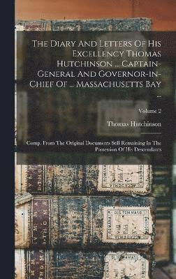 bokomslag The Diary And Letters Of His Excellency Thomas Hutchinson ... Captain-general And Governor-in-chief Of ... Massachusetts Bay ...