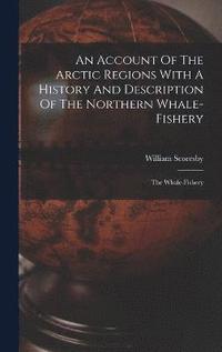 bokomslag An Account Of The Arctic Regions With A History And Description Of The Northern Whale-fishery