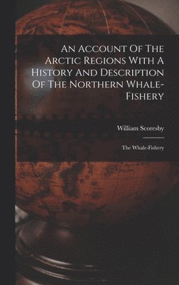 William Scoresby - Account Of The Arctic Regions With A History And Description Of The Northern Whale-fishery, Inbunden