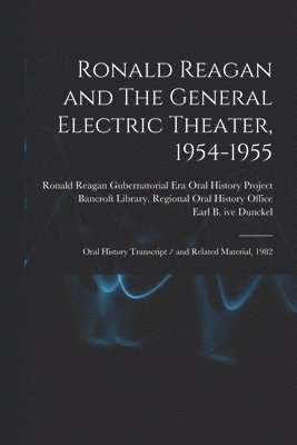 Earl B Ive Dunckel, Earl B. Ive Dunckel, Earl B. ive Dunckel, Bancroft Library Regional Oral History, Ronald Reagan Gubernatorial Era Oral - Ronald Reagan and The General Electric Theater, 1954-1955, Häftad