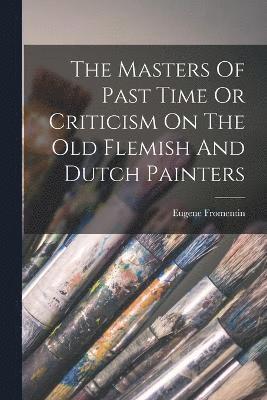 The Masters Of Past Time Or Criticism On The Old Flemish And Dutch Painters 1
