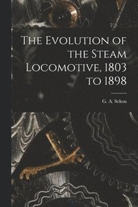 bokomslag Evolution of the Steam Locomotive, 1803 to 1898