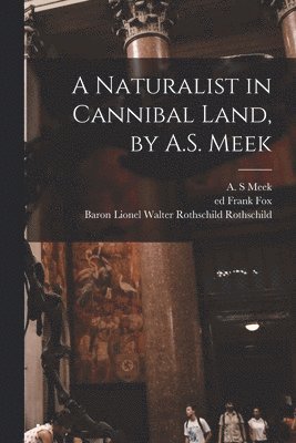 A Naturalist in Cannibal Land, by A.S. Meek 1